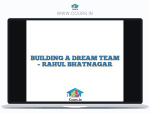 BUILDING A DREAM TEAM - RAHUL BHATNAGAR