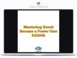 Mastering Excel: Become a Power User [2024]