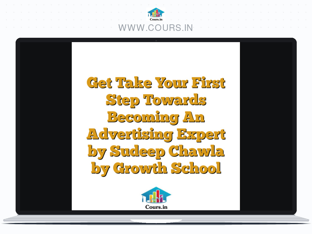 Get Take Your First Step Towards Becoming An Advertising Expert by Sudeep Chawla by Growth School
