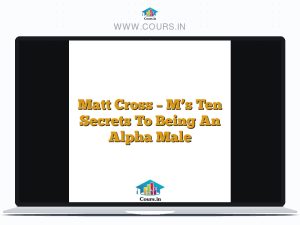 Matt Cross – M’s Ten Secrets To Being An Alpha Male