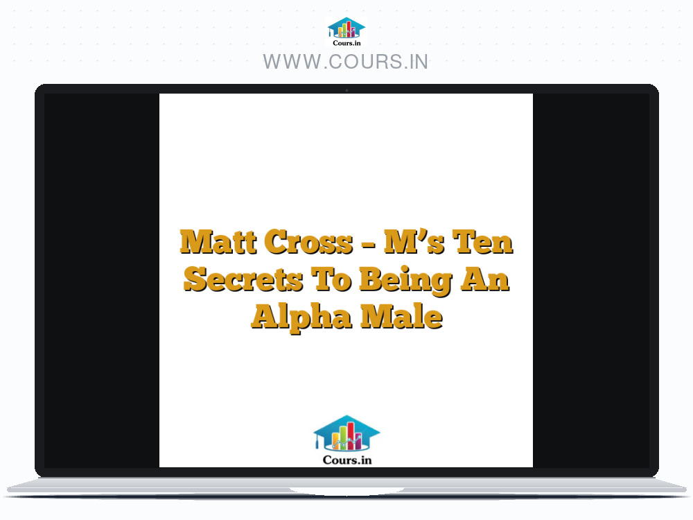 Matt Cross – M’s Ten Secrets To Being An Alpha Male