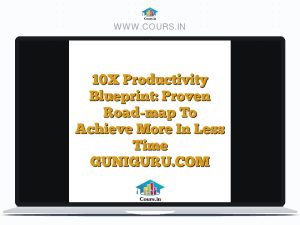 10X Productivity Blueprint: Proven Road-map To Achieve More In Less Time GUNIGURU.COM