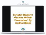 Foreplay Mastery ( Pleasure Without Penetration ) By Andrew Mioch