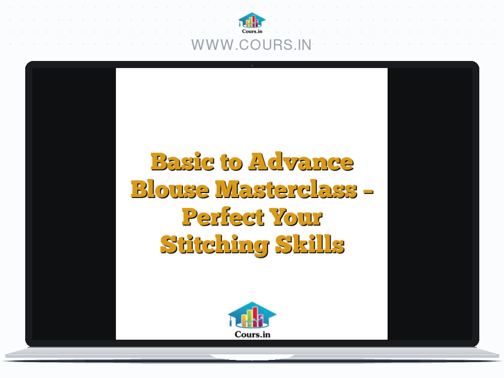 Basic to Advance Blouse Masterclass – Perfect Your Stitching Skills