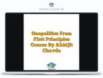 Geopolitics From First Principles Course By Abhijit Chavda