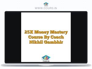 25X Money Mastery Course By Coach Nikhil Gambhir